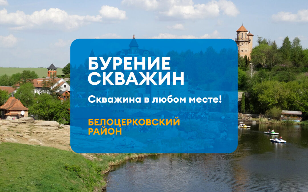 БУРЕНИЕ СКВАЖИН БЕЛОЦЕРКОВСКИЙ РАЙОН