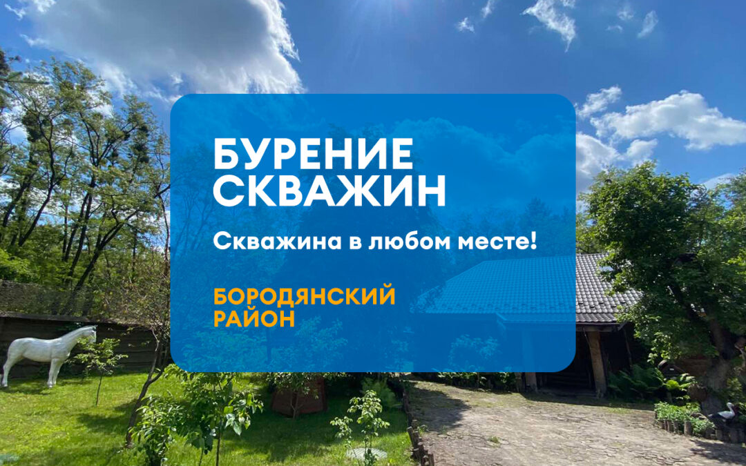 БУРЕНИЕ СКВАЖИН БОРОДЯНСКИЙ РАЙОН