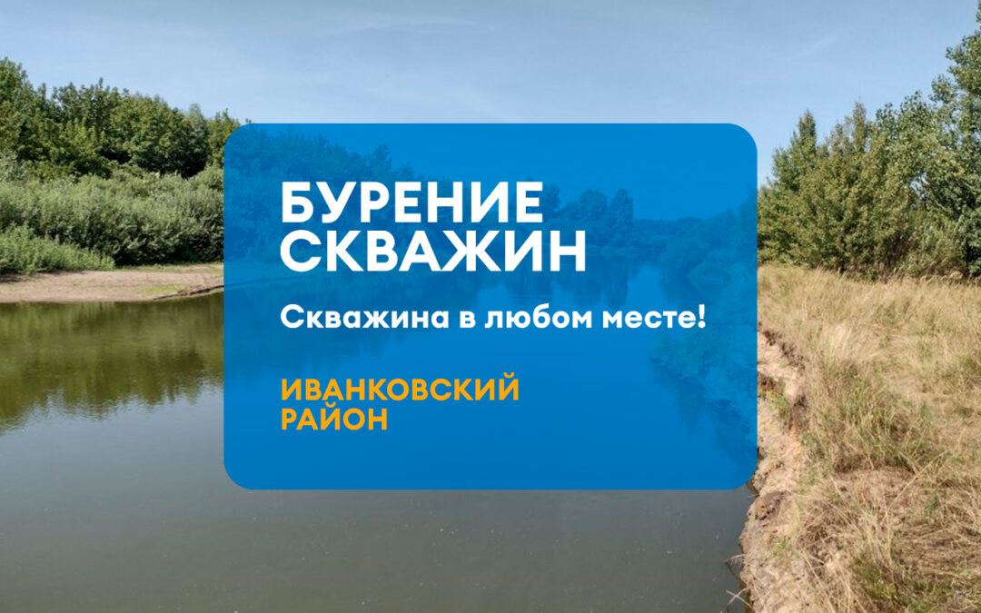 БУРЕНИЕ СКВАЖИН ИВАНКОВСКИЙ РАЙОН