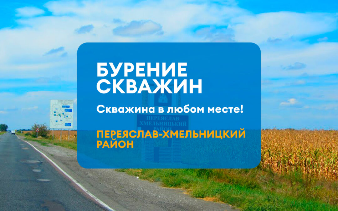БУРЕНИЕ СКВАЖИНЫ ПЕРЕЯСЛАВ-ХМЕЛЬНИЦКИЙ РАЙОН